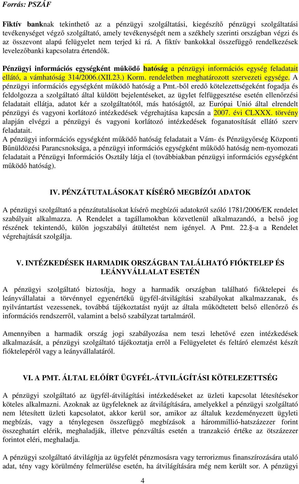 Pénzügyi információs egységként működő hatóság a pénzügyi információs egység feladatait ellátó, a vámhatóság 314/2006.(XII.23.) Korm. rendeletben meghatározott szervezeti egysége.