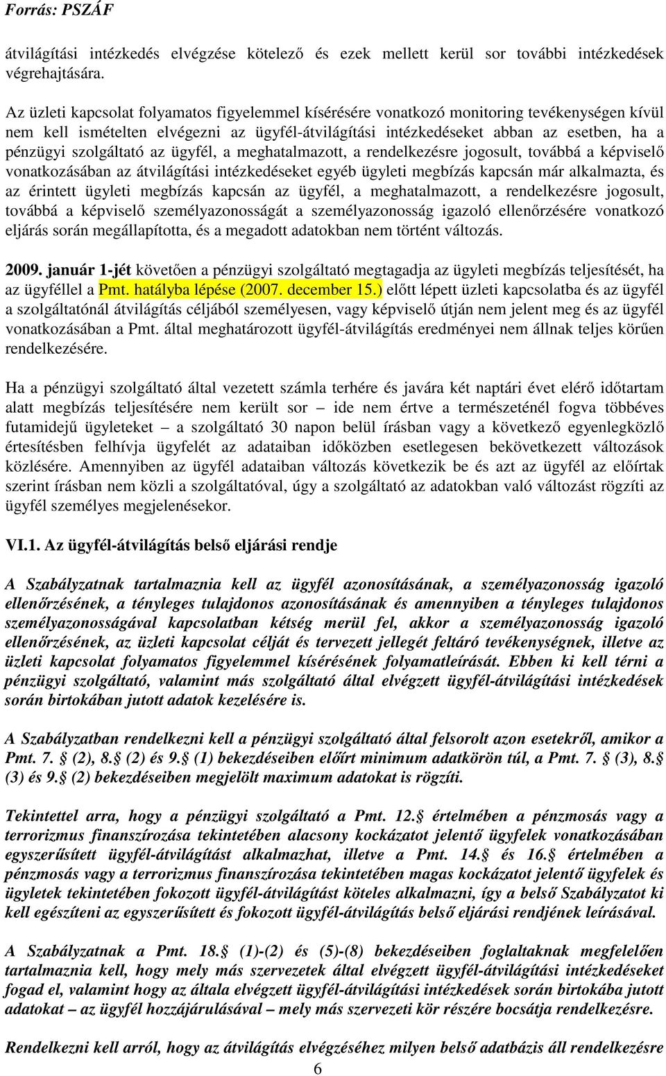 szolgáltató az ügyfél, a meghatalmazott, a rendelkezésre jogosult, továbbá a képviselő vonatkozásában az átvilágítási intézkedéseket egyéb ügyleti megbízás kapcsán már alkalmazta, és az érintett