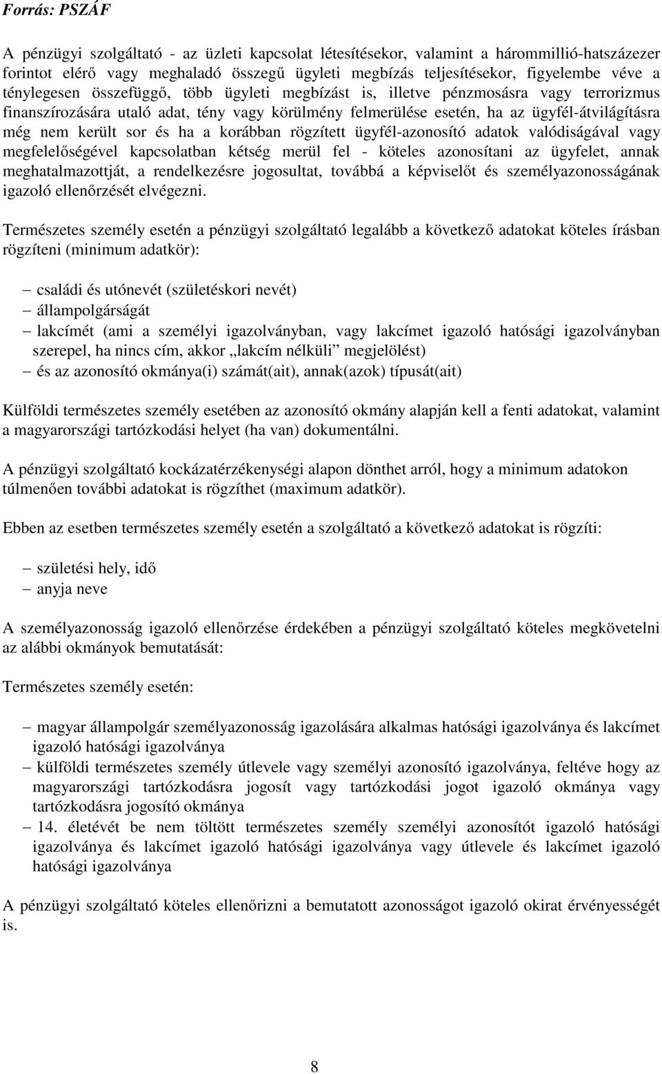 korábban rögzített ügyfél-azonosító adatok valódiságával vagy megfelelőségével kapcsolatban kétség merül fel - köteles azonosítani az ügyfelet, annak meghatalmazottját, a rendelkezésre jogosultat,