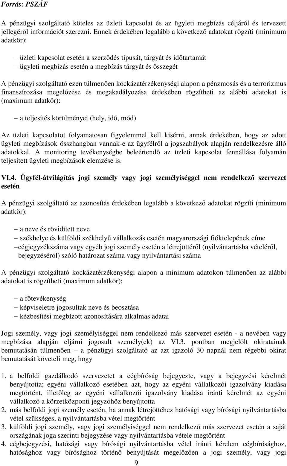 pénzügyi szolgáltató ezen túlmenően kockázatérzékenységi alapon a pénzmosás és a terrorizmus finanszírozása megelőzése és megakadályozása érdekében rögzítheti az alábbi adatokat is (maximum adatkör):