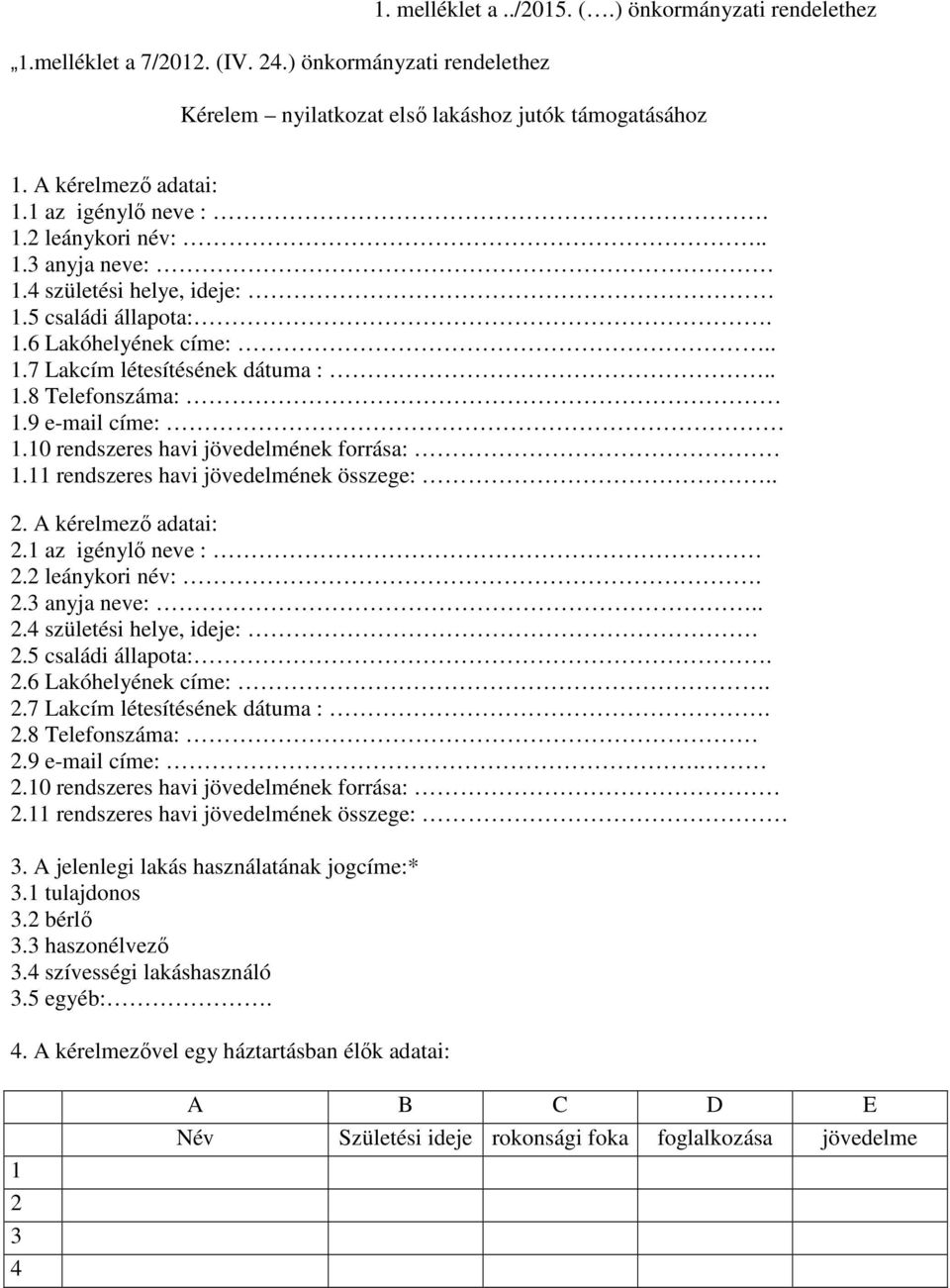 9 e-mail címe: 1.10 rendszeres havi jövedelmének forrása: 1.11 rendszeres havi jövedelmének összege:.. 2. A kérelmezı adatai: 2.1 az igénylı neve : 2.2 leánykori név:. 2.3 anyja neve:.. 2.4 születési helye, ideje:.