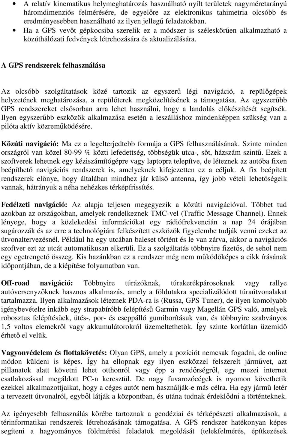 A GPS rendszerek felhasználása Az olcsóbb szolgáltatások közé tartozik az egyszerő légi navigáció, a repülıgépek helyzetének meghatározása, a repülıterek megközelítésének a támogatása.