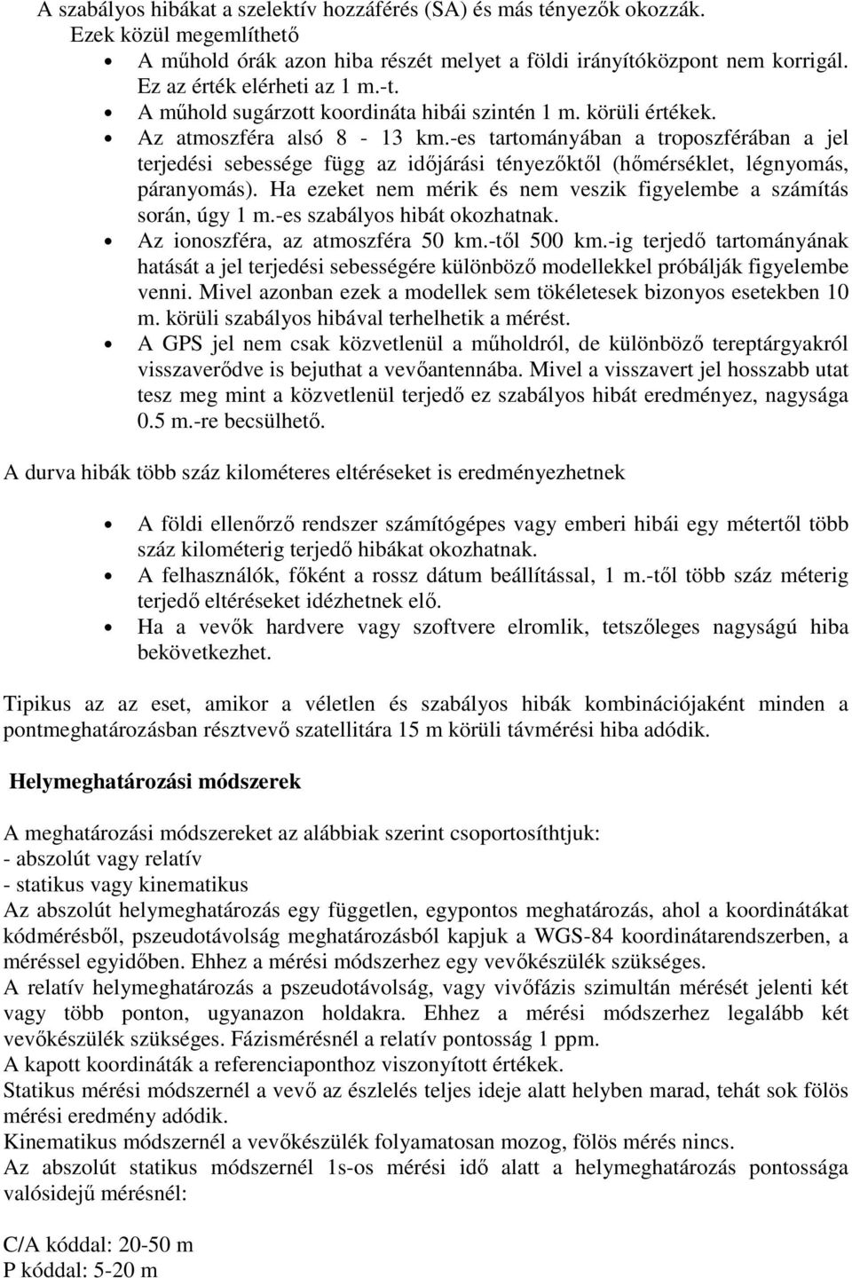 -es tartományában a troposzférában a jel terjedési sebessége függ az idıjárási tényezıktıl (hımérséklet, légnyomás, páranyomás). Ha ezeket nem mérik és nem veszik figyelembe a számítás során, úgy 1 m.