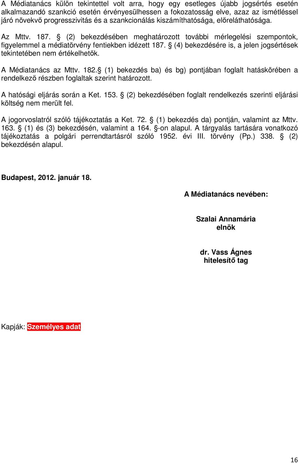 (4) bekezdésére is, a jelen jogsértések tekintetében nem értékelhetők. A Médiatanács az Mttv. 182.