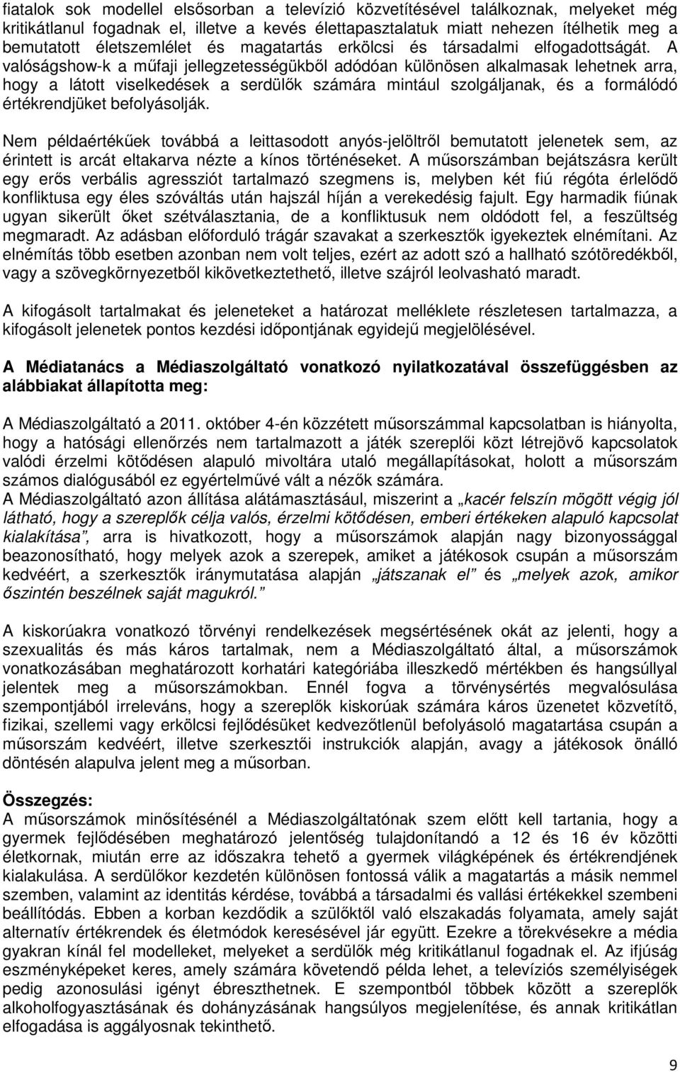 A valóságshow-k a műfaji jellegzetességükből adódóan különösen alkalmasak lehetnek arra, hogy a látott viselkedések a serdülők számára mintául szolgáljanak, és a formálódó értékrendjüket