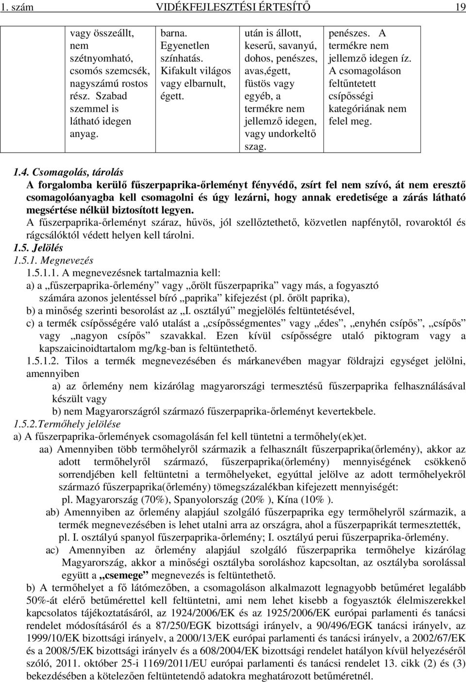 A csomagoláson feltűntetett csípősségi kategóriának nem felel meg. 1.4.