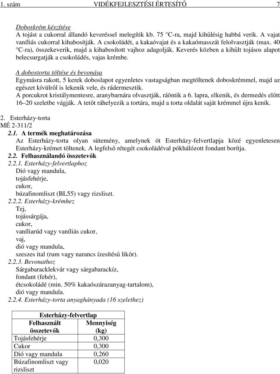 Keverés közben a kihűlt tojásos alapot belecsurgatják a csokoládés, vajas krémbe.