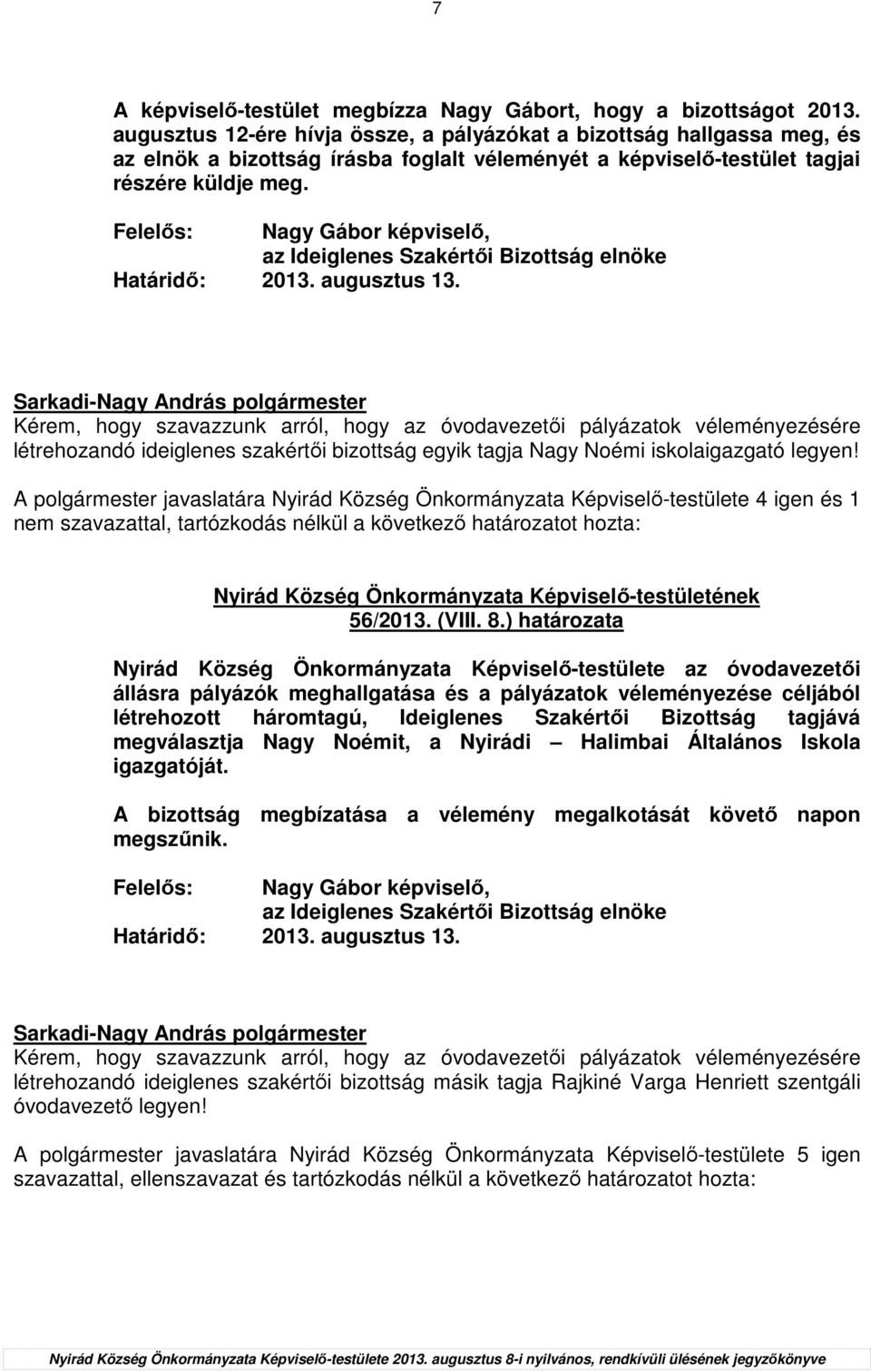 Felelıs: Nagy Gábor képviselı, az Ideiglenes Szakértıi Bizottság elnöke Határidı: 2013. augusztus 13.