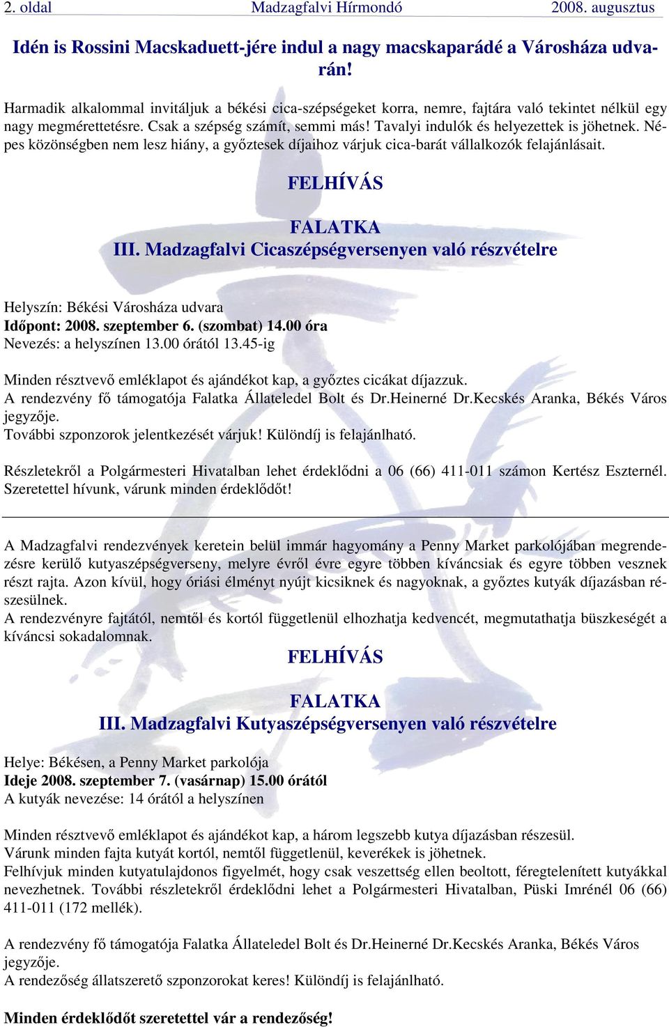 Tavalyi indulók és helyezettek is jöhetnek. Népes közönségben nem lesz hiány, a gyıztesek díjaihoz várjuk cica-barát vállalkozók felajánlásait. FELHÍVÁS FALATKA III.
