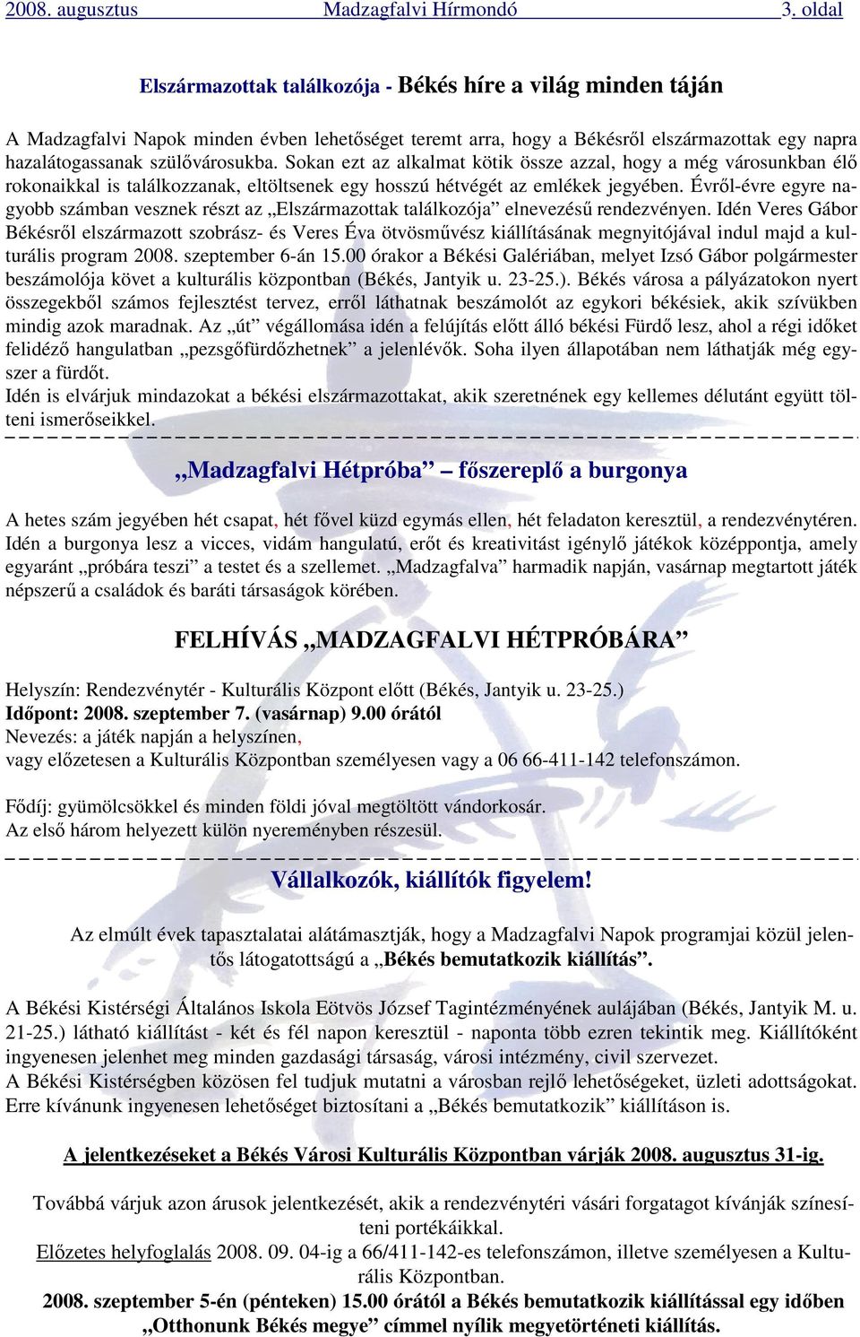 Sokan ezt az alkalmat kötik össze azzal, hogy a még városunkban élı rokonaikkal is találkozzanak, eltöltsenek egy hosszú hétvégét az emlékek jegyében.