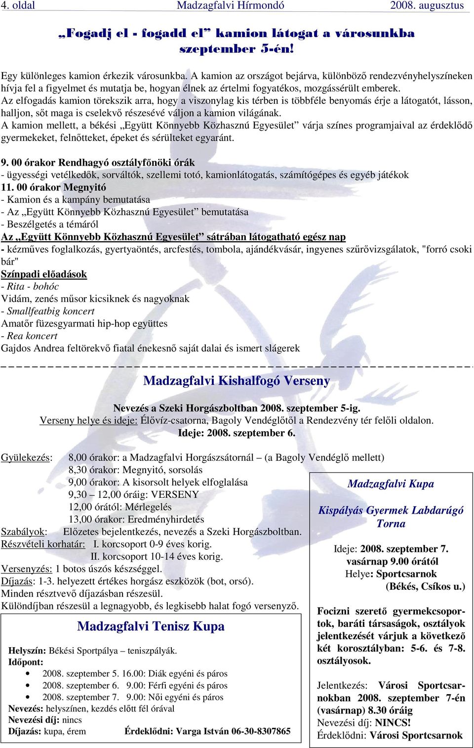 Az elfogadás kamion törekszik arra, hogy a viszonylag kis térben is többféle benyomás érje a látogatót, lásson, halljon, sıt maga is cselekvı részesévé váljon a kamion világának.