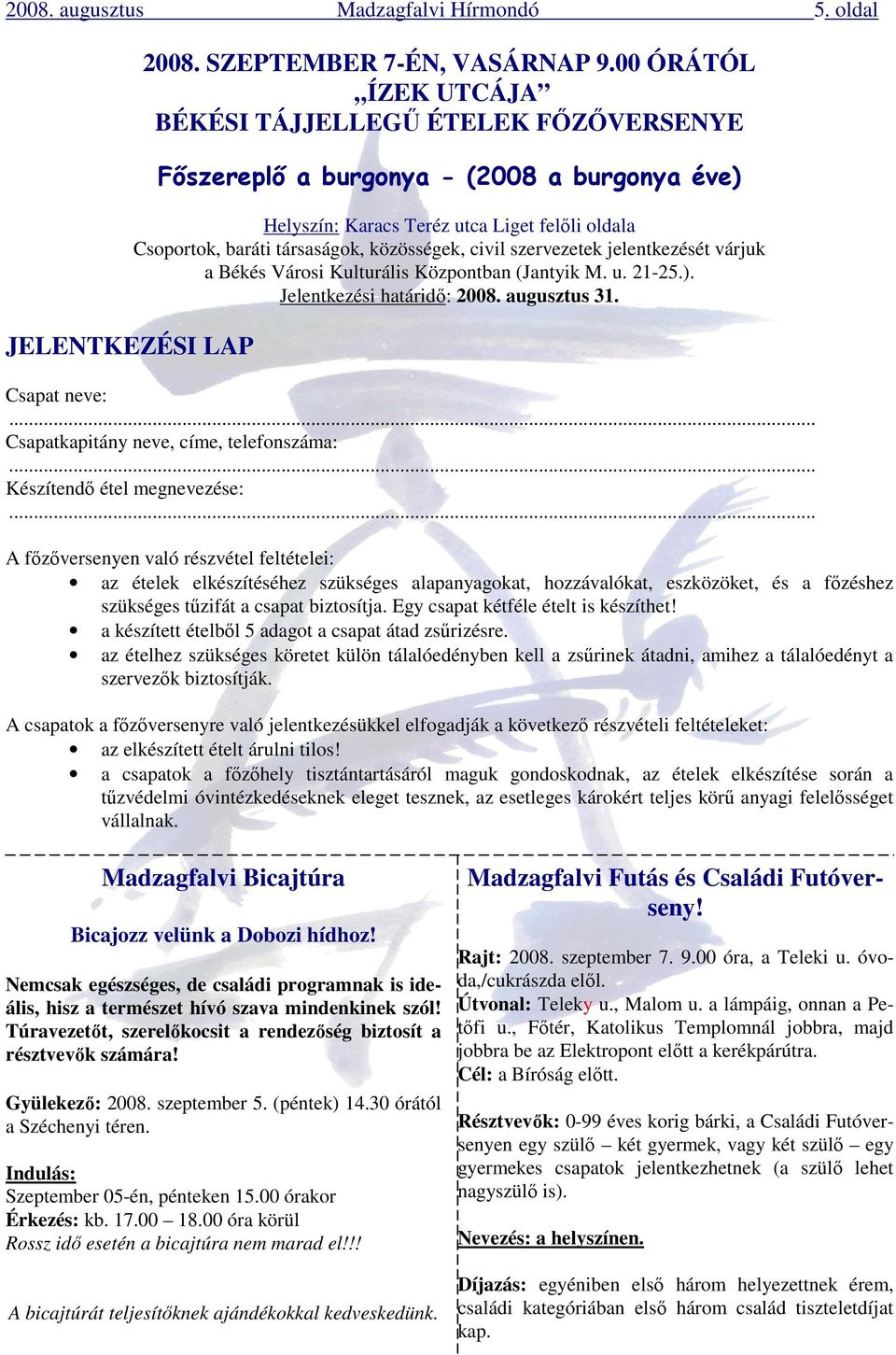 civil szervezetek jelentkezését várjuk a Békés Városi Kulturális Központban (Jantyik M. u. 21-25.). Jelentkezési határidı: 2008. augusztus 31. Csapat neve:... Csapatkapitány neve, címe, telefonszáma:.