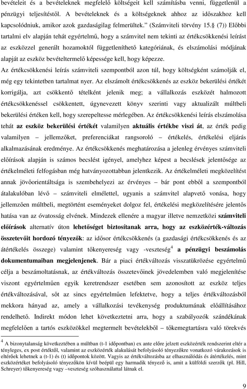 (7)) Előbbi tartalmi elv alapján tehát egyértelmű, hogy a számvitel nem tekinti az értékcsökkenési leírást az eszközzel generált hozamoktól függetleníthető kategóriának, és elszámolási módjának