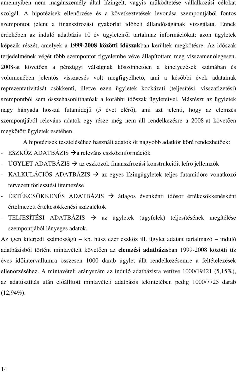 Ennek érdekében az induló adatbázis 10 év ügyleteiről tartalmaz információkat: azon ügyletek képezik részét, amelyek a 1999-2008 közötti időszakban kerültek megkötésre.