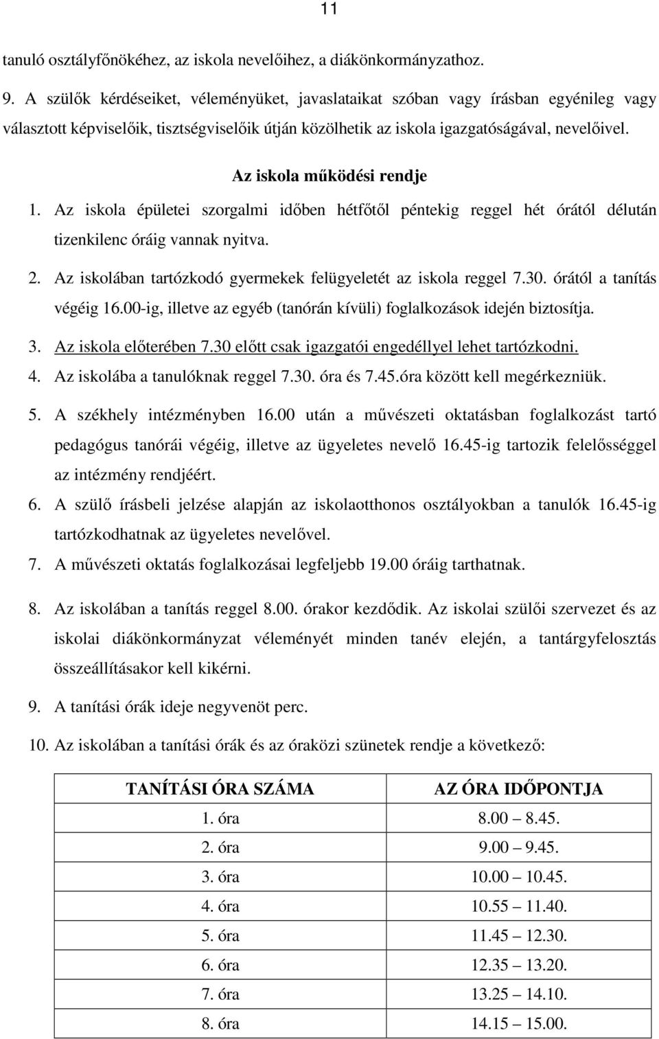 Az iskola működési rendje 1. Az iskola épületei szorgalmi időben hétfőtől péntekig reggel hét órától délután tizenkilenc óráig vannak nyitva. 2.