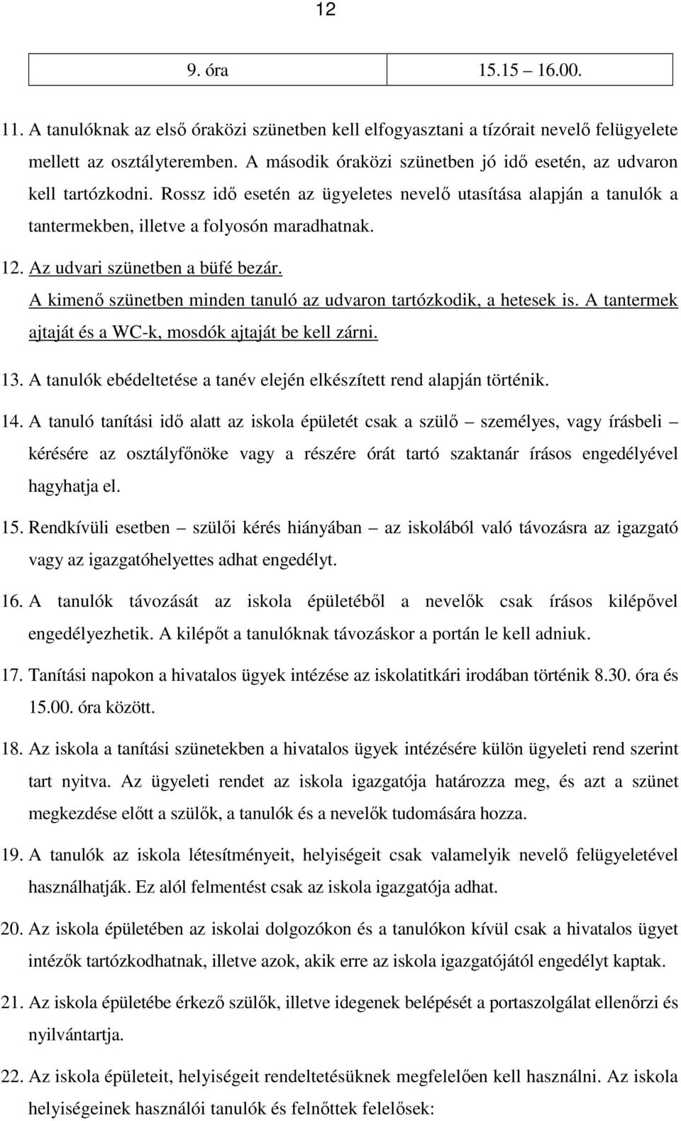 Az udvari szünetben a büfé bezár. A kimenő szünetben minden tanuló az udvaron tartózkodik, a hetesek is. A tantermek ajtaját és a WC-k, mosdók ajtaját be kell zárni. 13.