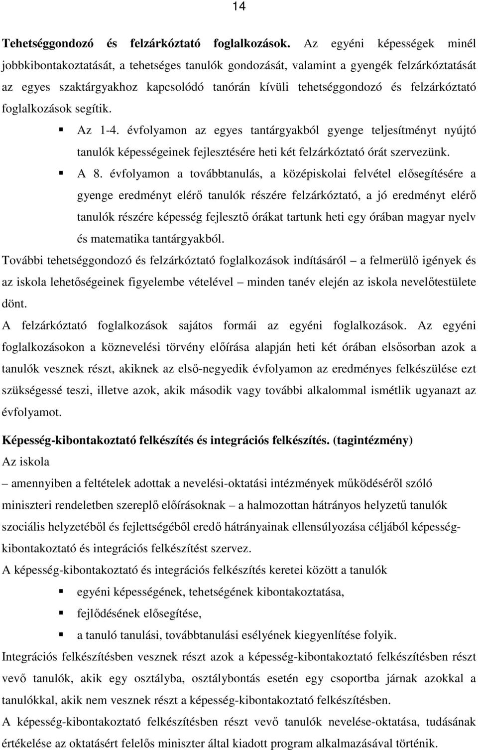 felzárkóztató foglalkozások segítik. Az 1-4. évfolyamon az egyes tantárgyakból gyenge teljesítményt nyújtó tanulók képességeinek fejlesztésére heti két felzárkóztató órát szervezünk. A 8.