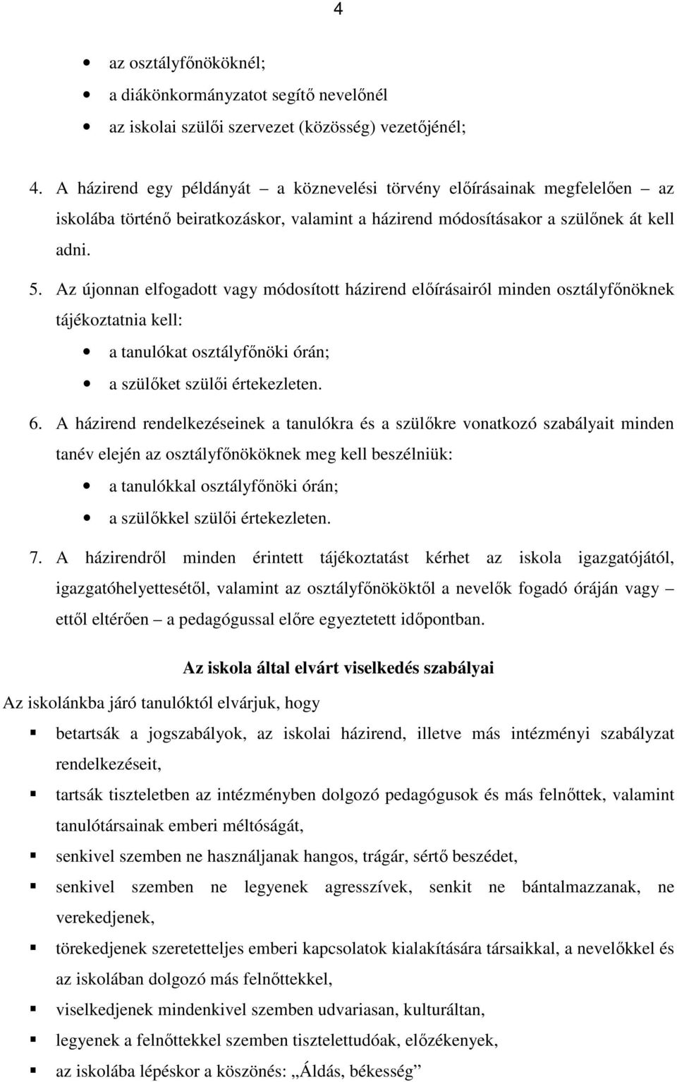 Az újonnan elfogadott vagy módosított házirend előírásairól minden osztályfőnöknek tájékoztatnia kell: a tanulókat osztályfőnöki órán; a szülőket szülői értekezleten. 6.