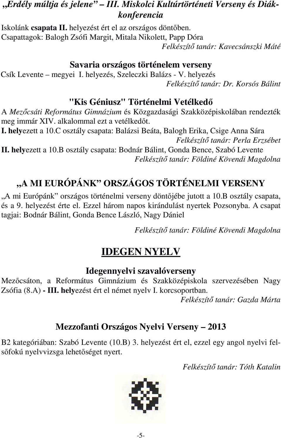 helyezés Felkészítő tanár: Dr. Korsós Bálint "Kis Géniusz" Történelmi Vetélkedő A Mezőcsáti Református Gimnázium és Közgazdasági Szakközépiskolában rendezték meg immár XIV.