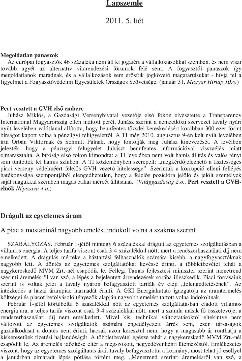 Magyar Hírlap 10.o.) Pert vesztett a GVH elsı embere Juhász Miklós, a Gazdasági Versenyhivatal vezetıje elsı fokon elvesztette a Transparency International Magyarország ellen indított perét.