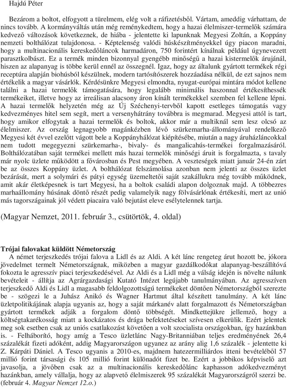 tulajdonosa. - Képtelenség valódi húskészítményekkel úgy piacon maradni, hogy a multinacionális kereskedıláncok harmadáron, 750 forintért kínálnak például úgynevezett parasztkolbászt.