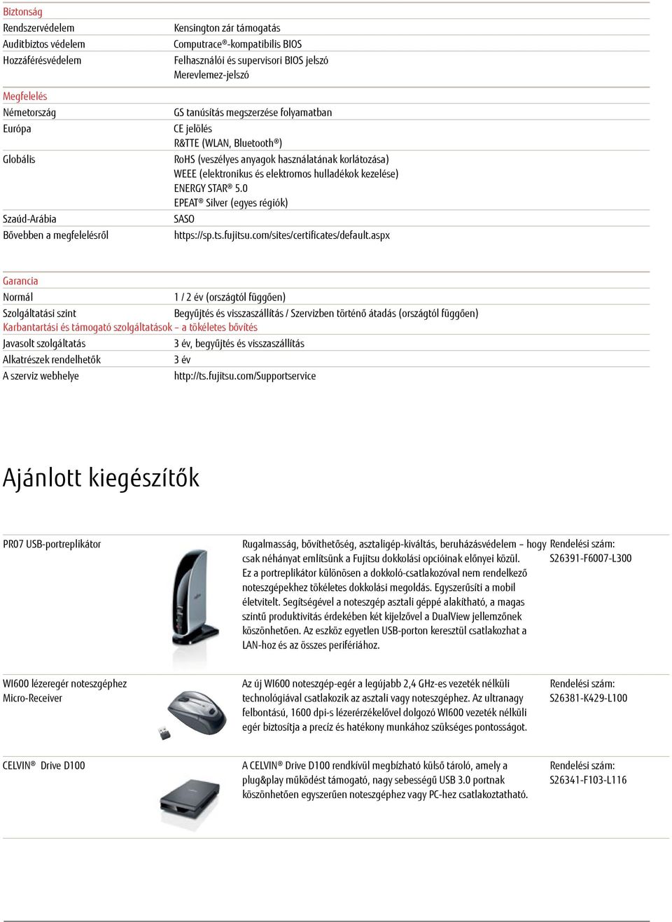 (elektronikus és elektromos hulladékok kezelése) ENERGY STAR 5.0 EPEAT Silver (egyes régiók) SASO https://sp.ts.fujitsu.com/sites/certificates/default.