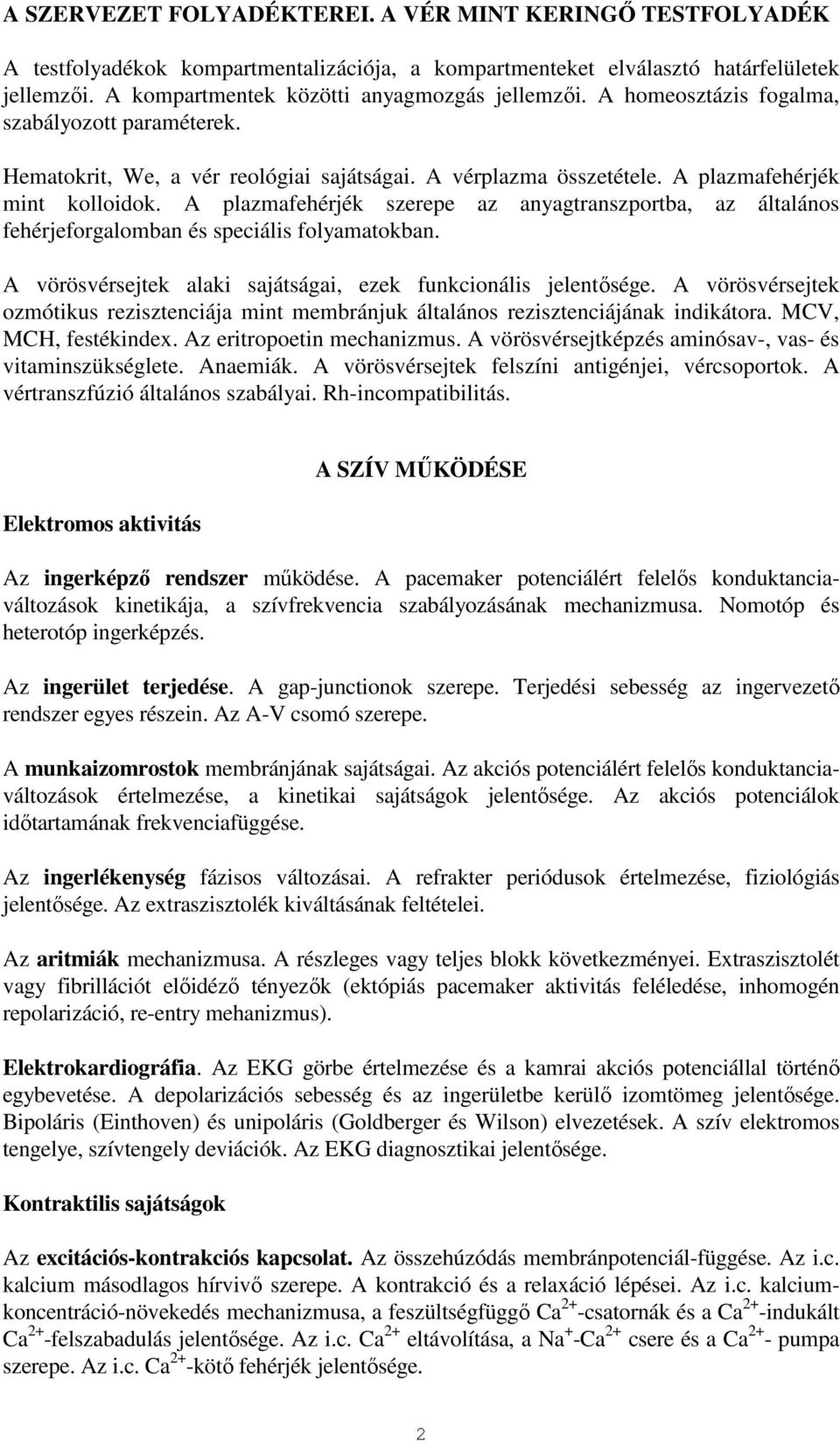 A plazmafehérjék szerepe az anyagtranszportba, az általános fehérjeforgalomban és speciális folyamatokban. A vörösvérsejtek alaki sajátságai, ezek funkcionális jelentısége.