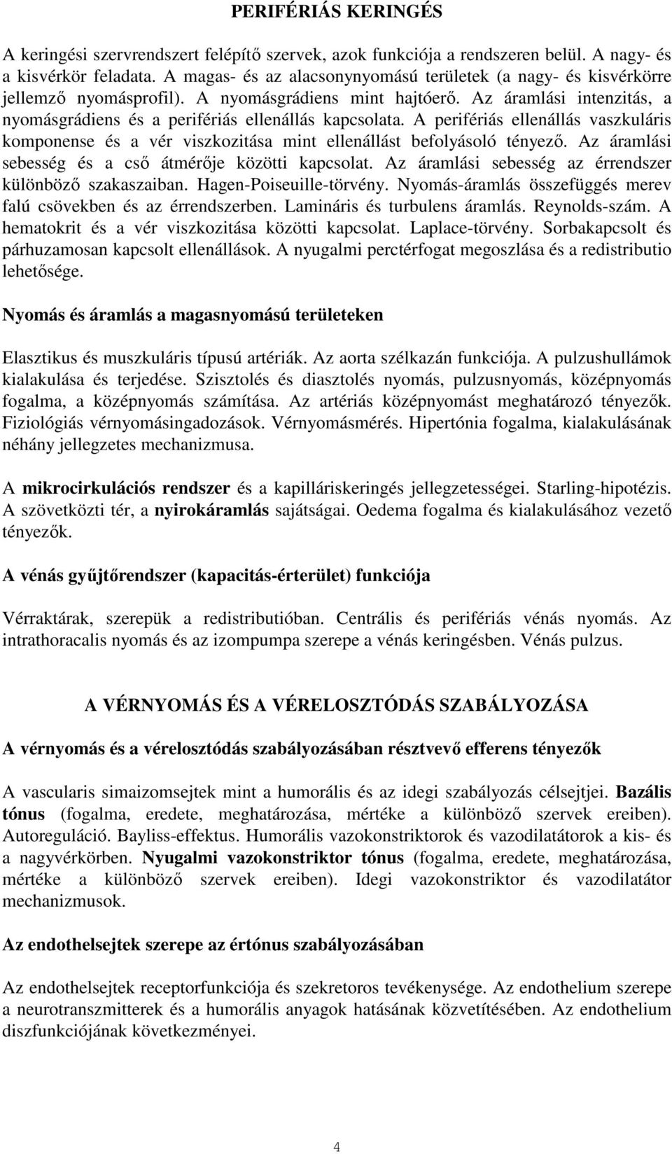 A perifériás ellenállás vaszkuláris komponense és a vér viszkozitása mint ellenállást befolyásoló tényezı. Az áramlási sebesség és a csı átmérıje közötti kapcsolat.