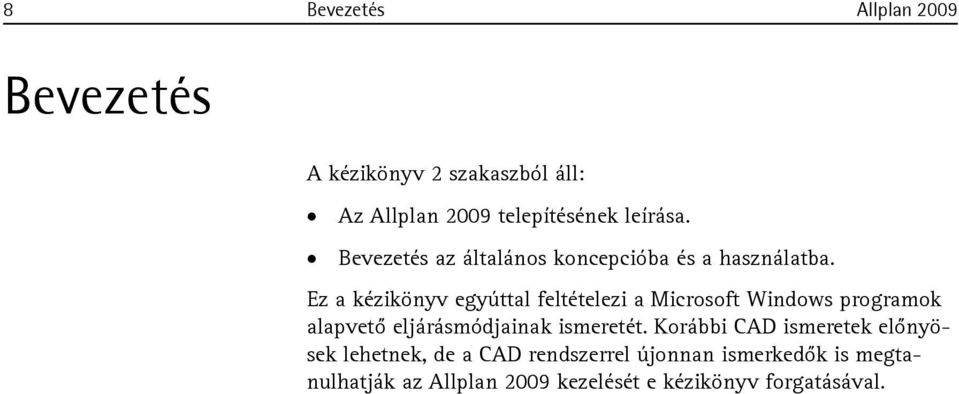 Ez a kézikönyv egyúttal feltételezi a Microsoft Windows programok alapvető eljárásmódjainak ismeretét.