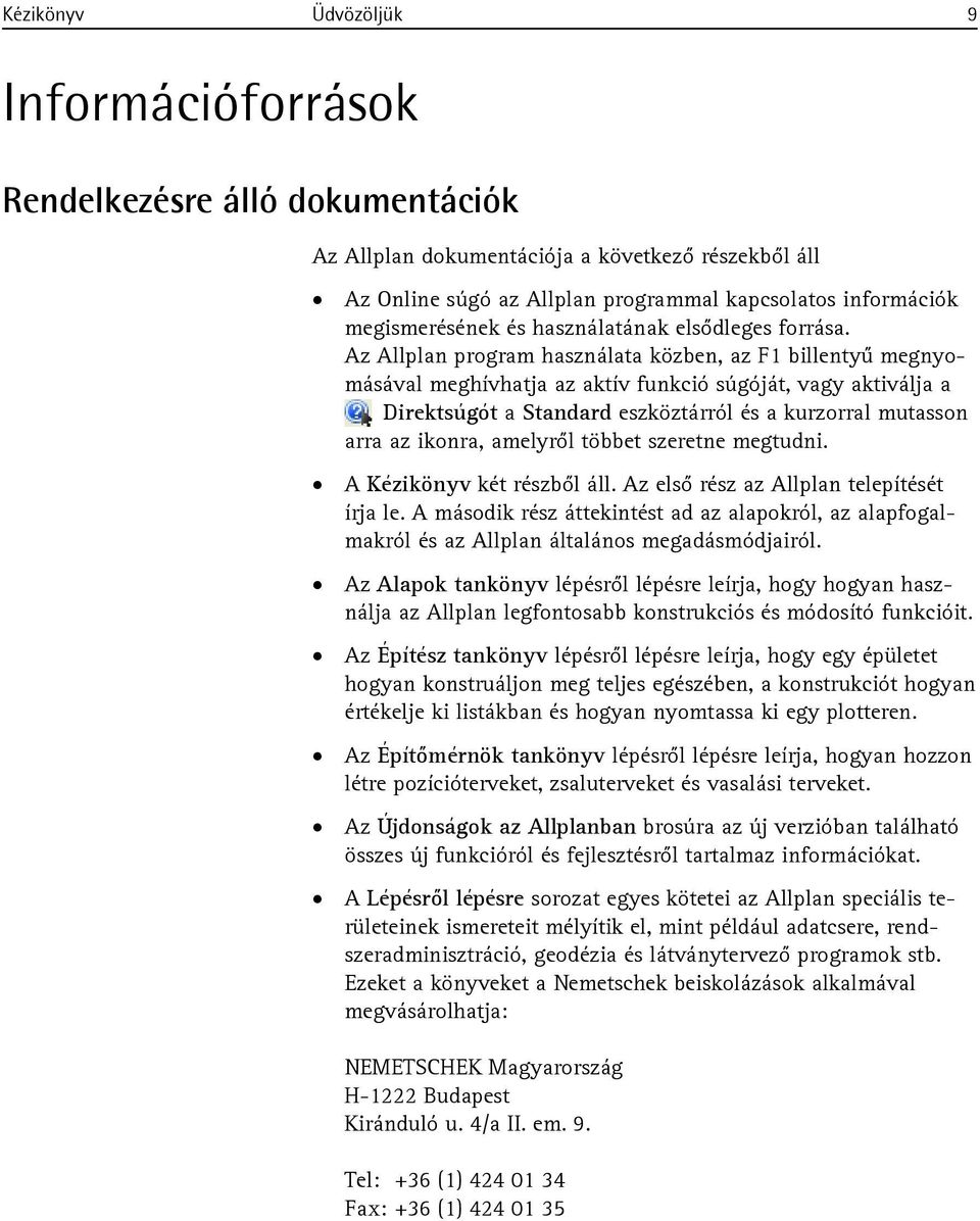 Az Allplan program használata közben, az F1 billentyű megnyomásával meghívhatja az aktív funkció súgóját, vagy aktiválja a Direktsúgót a Standard eszköztárról és a kurzorral mutasson arra az ikonra,