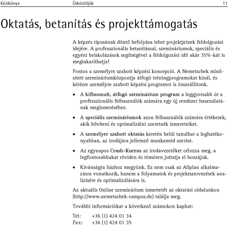 A Nemetschek minősített szemináriumközpontja átfogó tréningprogramokat kínál, és kérésre személyre szabott képzési programot is összeállítunk.