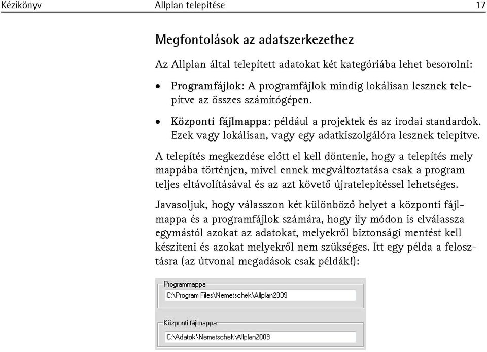 A telepítés megkezdése előtt el kell döntenie, hogy a telepítés mely mappába történjen, mivel ennek megváltoztatása csak a program teljes eltávolításával és az azt követő újratelepítéssel lehetséges.