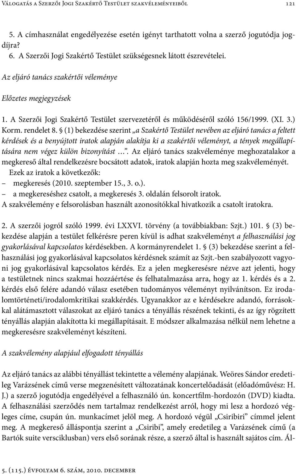 A Szerzői Jogi Szakértő Testület szervezetéről és működéséről szóló 156/1999. (XI. 3.) Korm. rendelet 8.