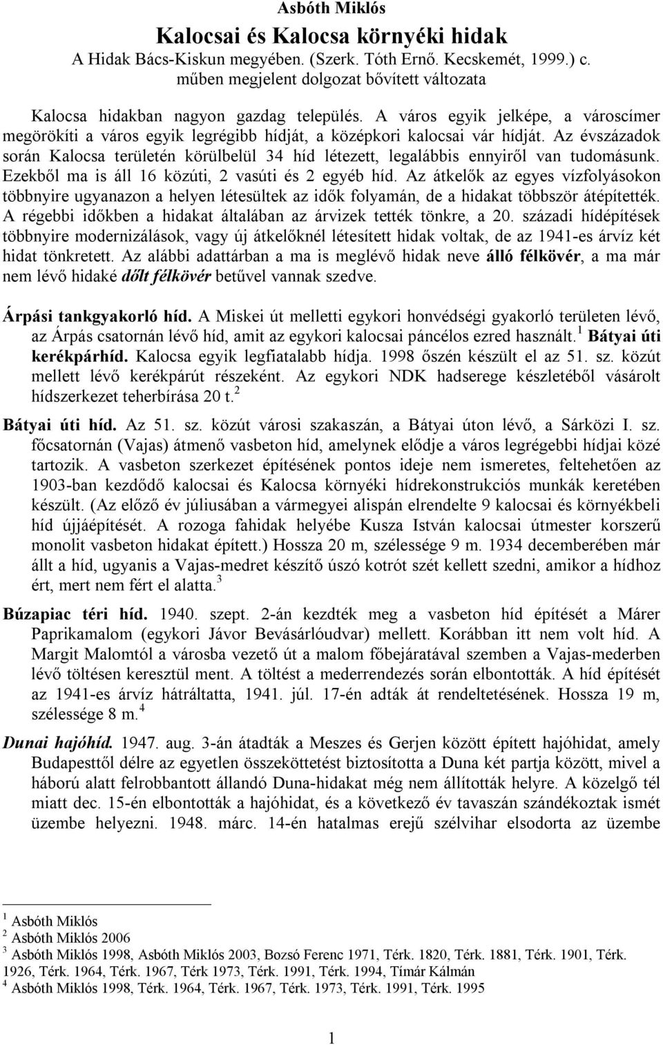 Az évszázadok során Kalocsa területén körülbelül 34 híd létezett, legalábbis ennyiről van tudomásunk. Ezekből ma is áll 16 közúti, 2 vasúti és 2 egyéb híd.