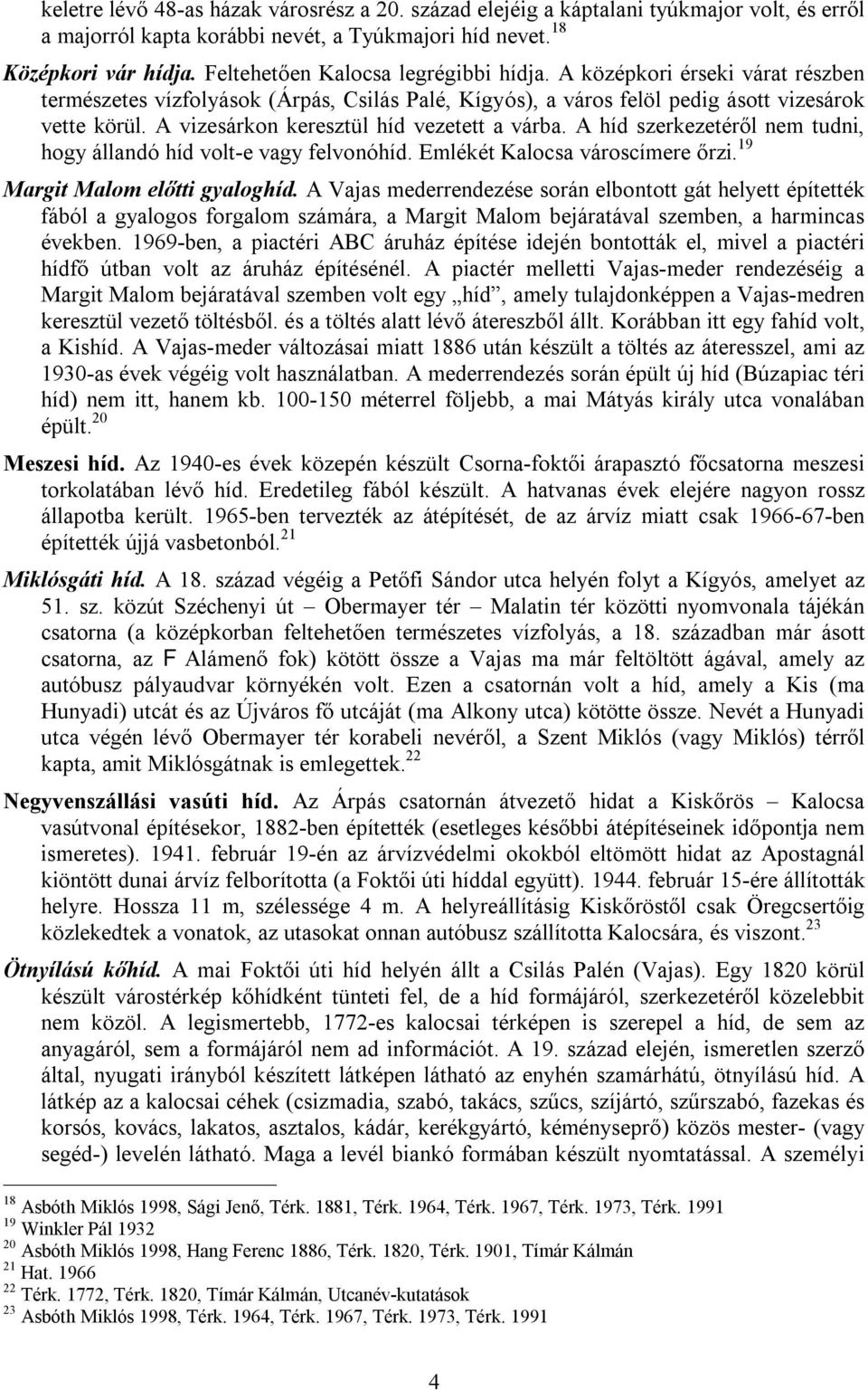 A vizesárkon keresztül híd vezetett a várba. A híd szerkezetéről nem tudni, hogy állandó híd volt-e vagy felvonóhíd. Emlékét Kalocsa városcímere őrzi. 19 Margit Malom előtti gyaloghíd.