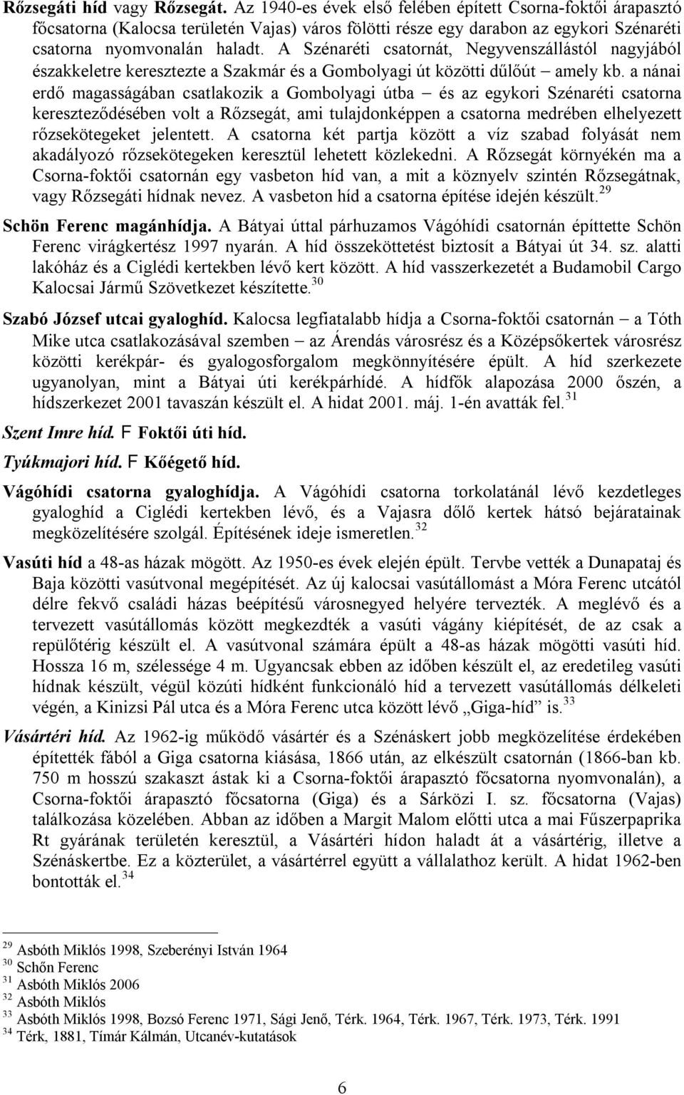 A Szénaréti csatornát, Negyvenszállástól nagyjából északkeletre keresztezte a Szakmár és a Gombolyagi út közötti dűlőút amely kb.