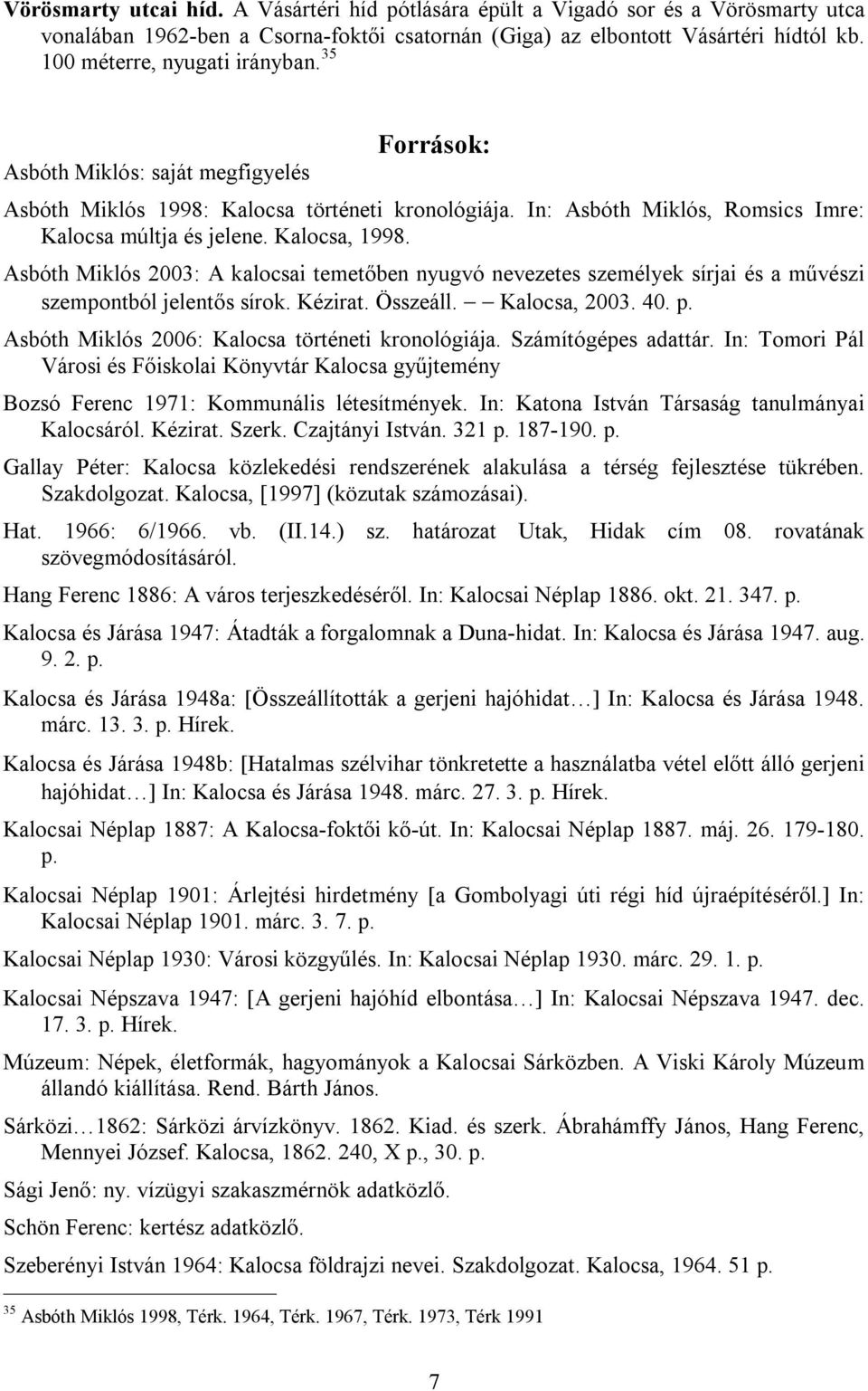 Kalocsa, 1998. Asbóth Miklós 2003: A kalocsai temetőben nyugvó nevezetes személyek sírjai és a művészi szempontból jelentős sírok. Kézirat. Összeáll. Kalocsa, 2003. 40. p.