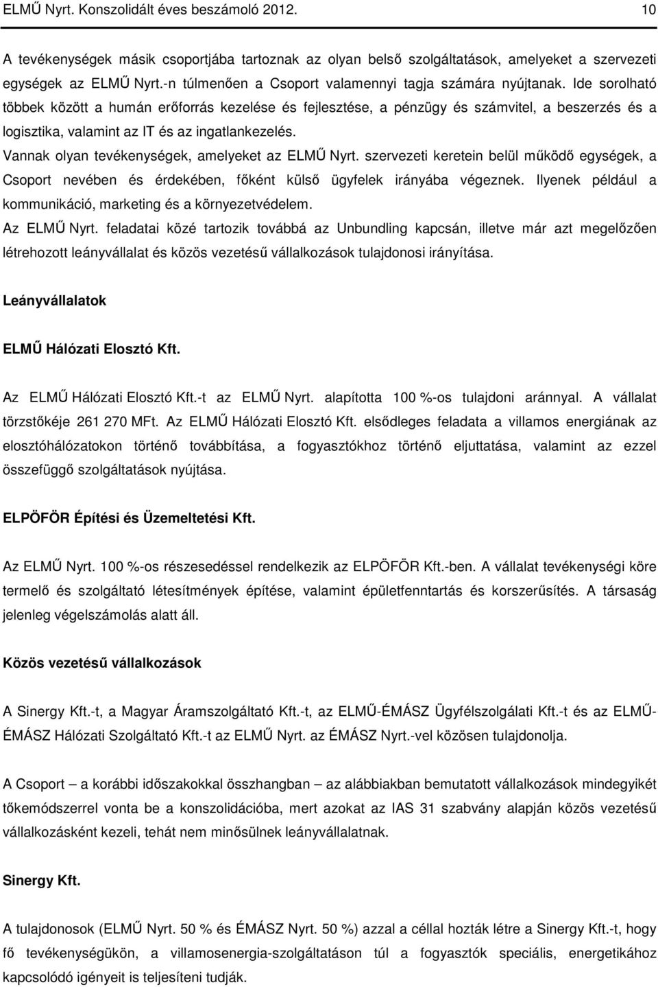 Ide sorolható többek között a humán erıforrás kezelése és fejlesztése, a pénzügy és számvitel, a beszerzés és a logisztika, valamint az IT és az ingatlankezelés.