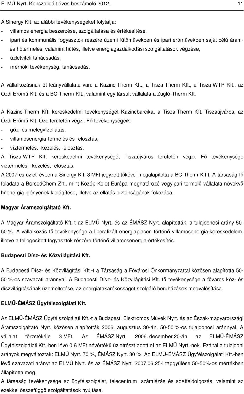 hıtermelés, valamint hőtés, illetve energiagazdálkodási szolgáltatások végzése, - üzletviteli tanácsadás, - mérnöki tevékenység, tanácsadás. A vállalkozásnak öt leányvállalata van: a Kazinc-Therm Kft.