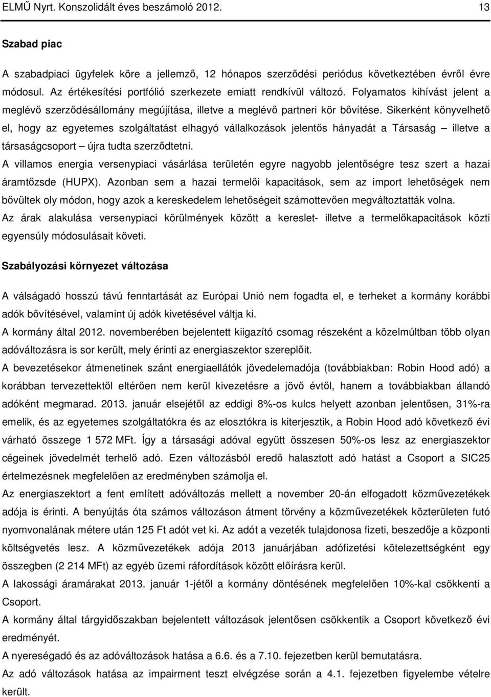 Sikerként könyvelhetı el, hogy az egyetemes szolgáltatást elhagyó vállalkozások jelentıs hányadát a Társaság illetve a társaságcsoport újra tudta szerzıdtetni.