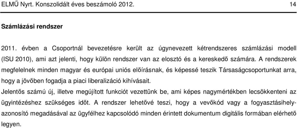 A rendszerek megfelelnek minden magyar és európai uniós elıírásnak, és képessé teszik Társaságcsoportunkat arra, hogy a jövıben fogadja a piaci liberalizáció kihívásait.