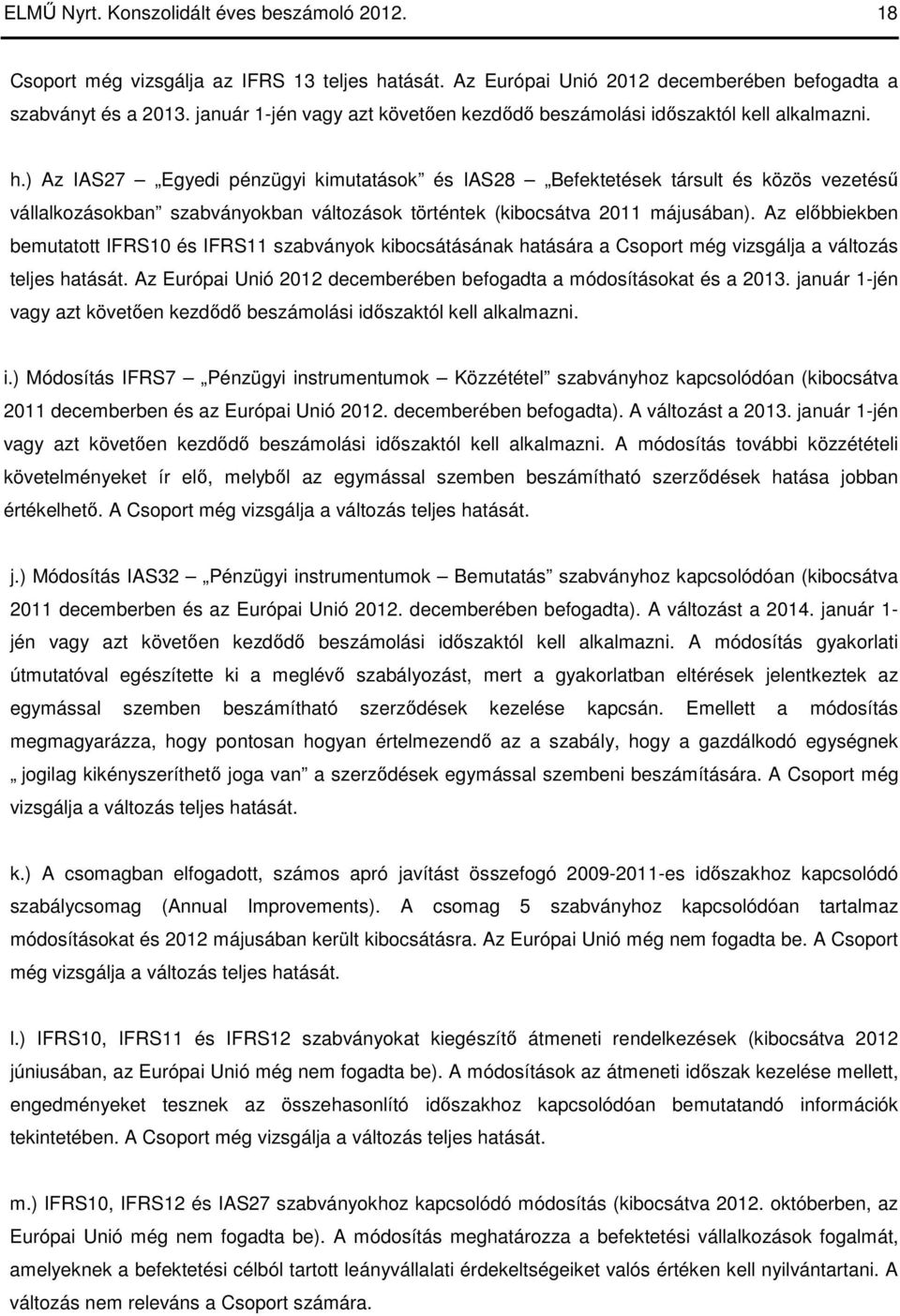 ) Az IAS27 Egyedi pénzügyi kimutatások és IAS28 Befektetések társult és közös vezetéső vállalkozásokban szabványokban változások történtek (kibocsátva 2011 májusában).