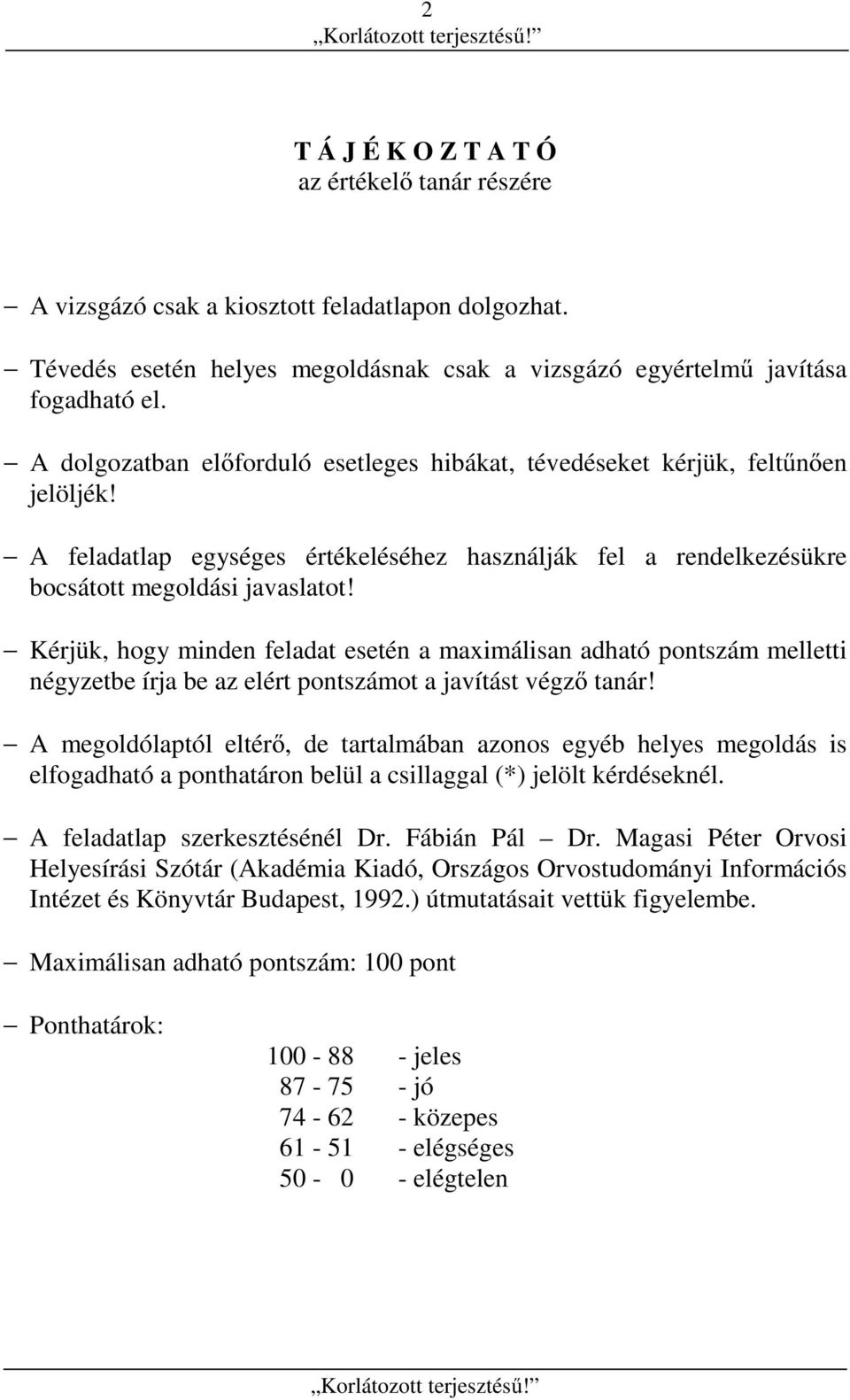 Kérjük, hogy minden feladat esetén a maximálisan adható pontszám melletti négyzetbe írja be az elért pontszámot a javítást végző tanár!