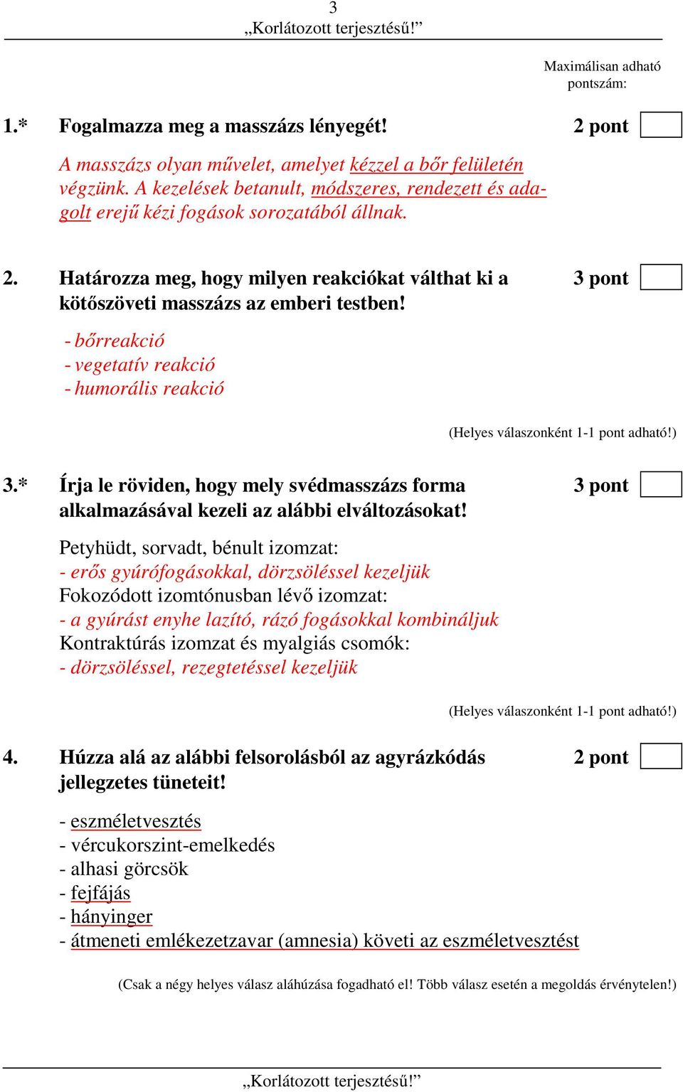 - bőrreakció - vegetatív reakció - humorális reakció 3.* Írja le röviden, hogy mely svédmasszázs forma 3 pont alkalmazásával kezeli az alábbi elváltozásokat!