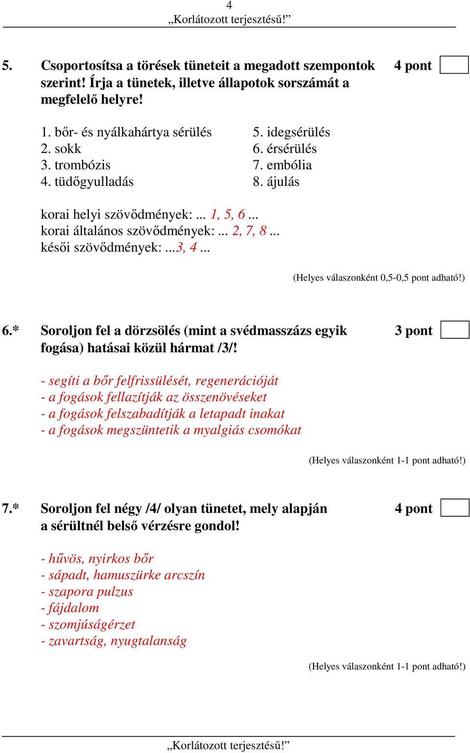 .. (Helyes válaszonként 0,5-0,5 pont adható!) 6.* Soroljon fel a dörzsölés (mint a svédmasszázs egyik 3 pont fogása) hatásai közül hármat /3/!