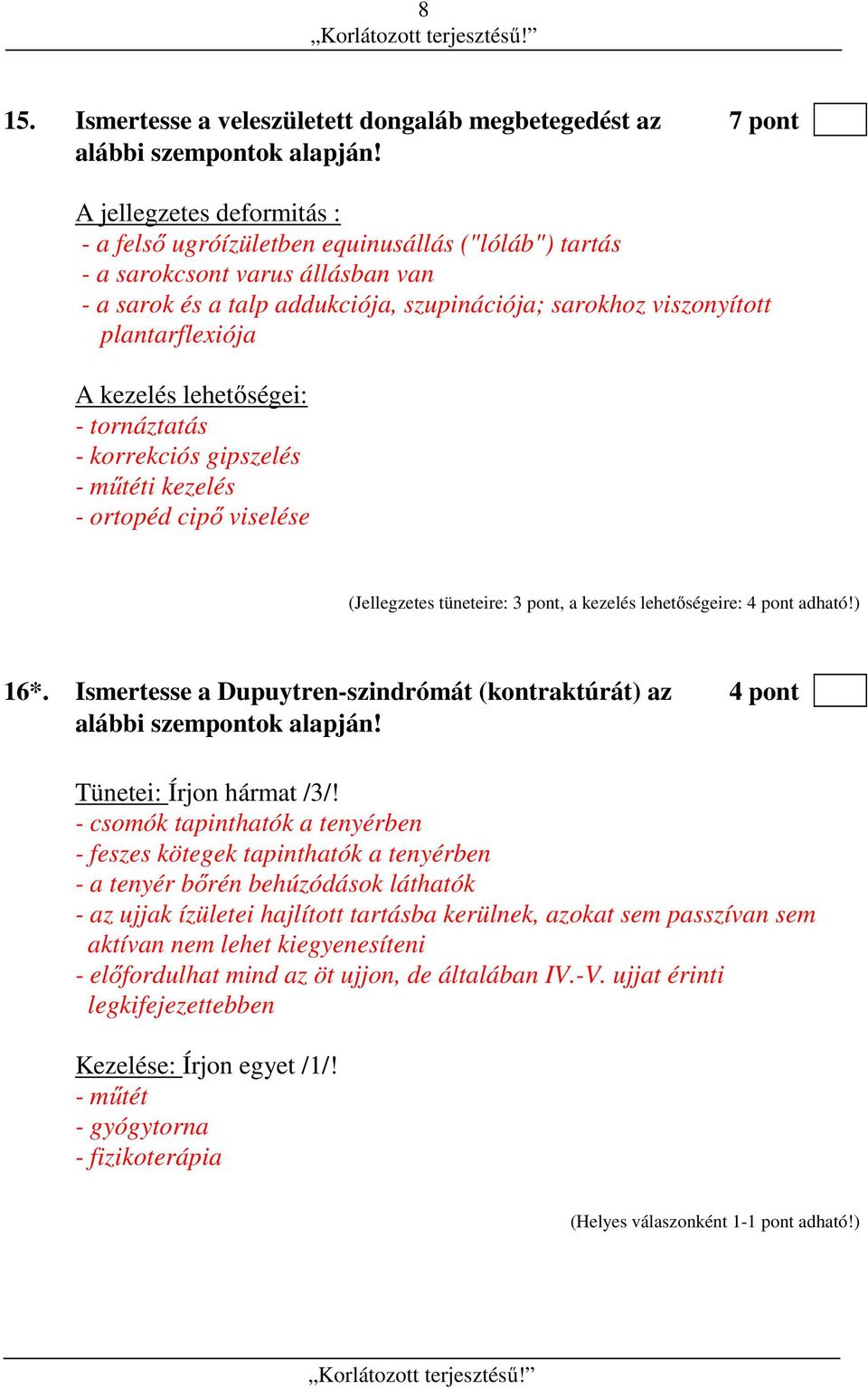 A kezelés lehetőségei: - tornáztatás - korrekciós gipszelés - műtéti kezelés - ortopéd cipő viselése (Jellegzetes tüneteire: 3 pont, a kezelés lehetőségeire: 4 pont adható!) 16*.