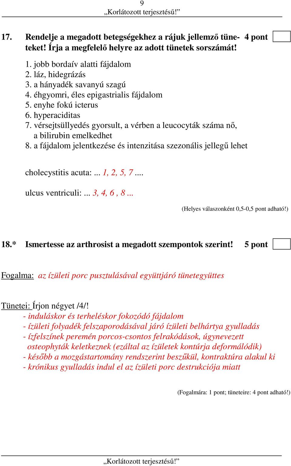 a fájdalom jelentkezése és intenzitása szezonális jellegű lehet cholecystitis acuta:... 1, 2, 5, 7... ulcus ventriculi:... 3, 4, 6, 8... (Helyes válaszonként 0,5-0,5 pont adható!) 18.