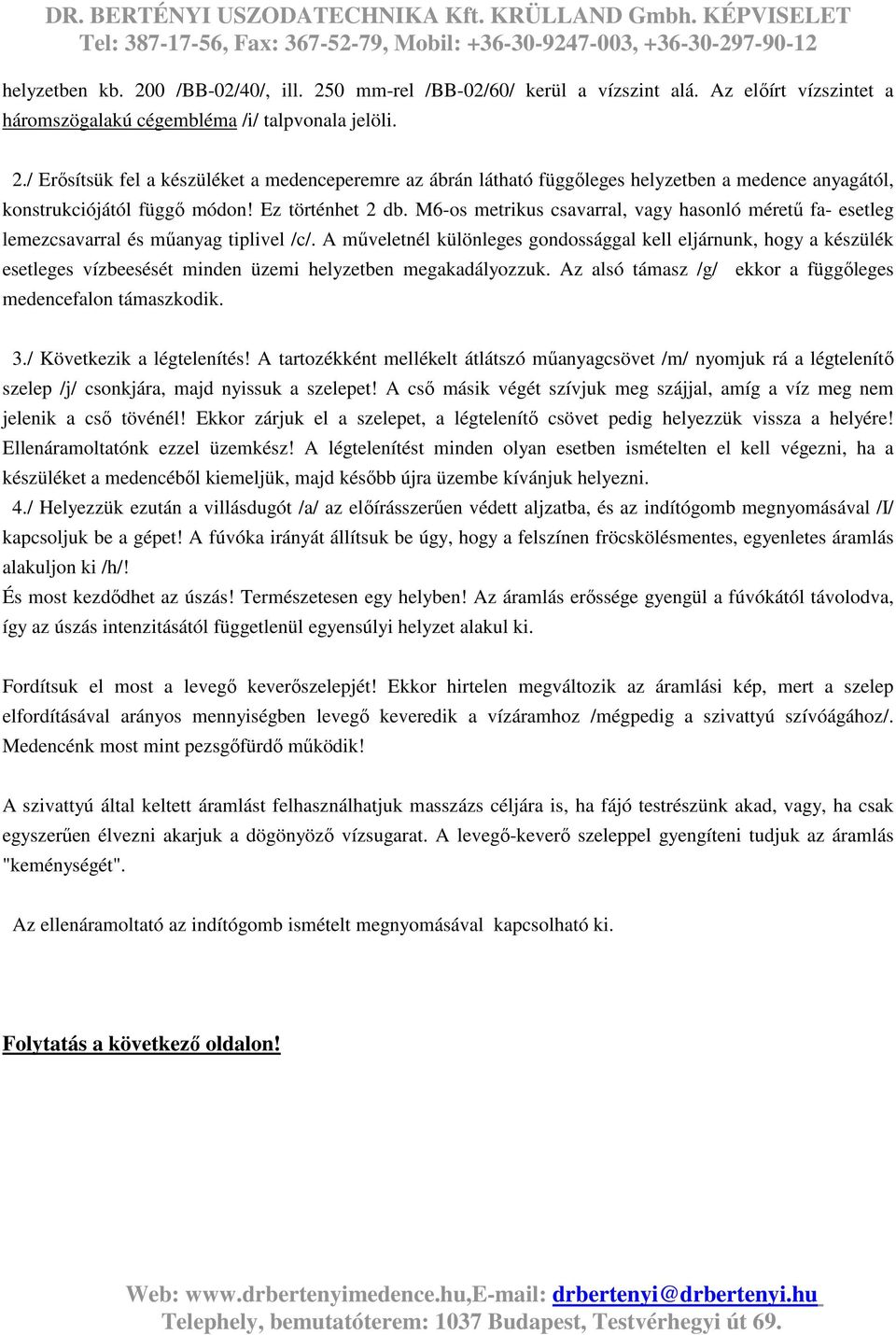 A műveletnél különleges gondossággal kell eljárnunk, hogy a készülék esetleges vízbeesését minden üzemi helyzetben megakadályozzuk. Az alsó támasz /g/ ekkor a függőleges medencefalon támaszkodik. 3.