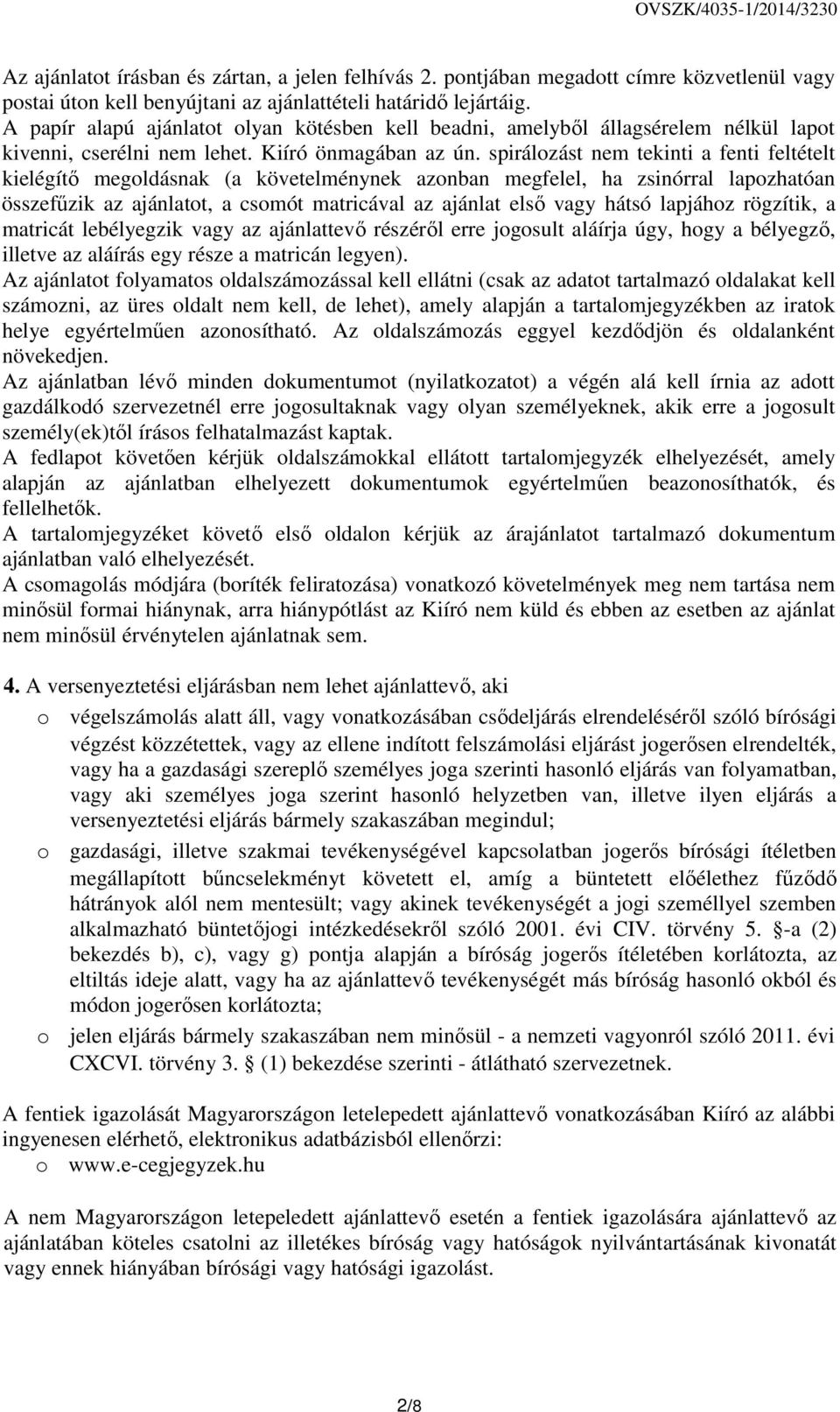 spirálozást nem tekinti a fenti feltételt kielégítı megoldásnak (a követelménynek azonban megfelel, ha zsinórral lapozhatóan összefőzik az ajánlatot, a csomót matricával az ajánlat elsı vagy hátsó