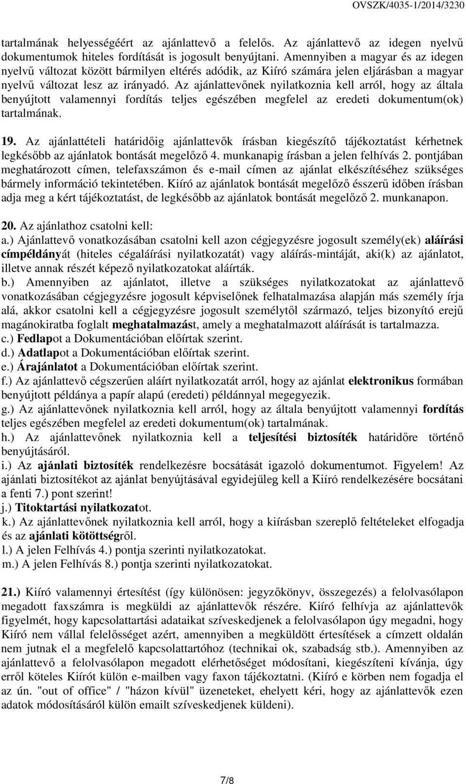 Az ajánlattevınek nyilatkoznia kell arról, hogy az általa benyújtott valamennyi fordítás teljes egészében megfelel az eredeti dokumentum(ok) tartalmának. 19.